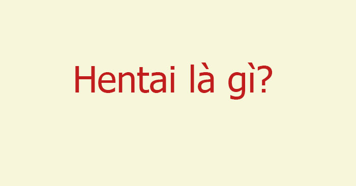 Hentai là gì trong tiếng Nhật Bản.