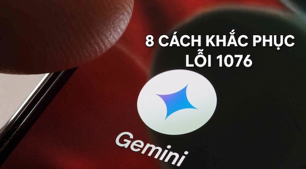 8 cách khắc phục lỗi 1076 của Gemini